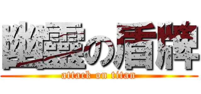 幽靈の盾牌 (attack on titan)