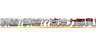 霹靂卡霹靂啦啦波波力那貝貝魯多 (attack on titan)