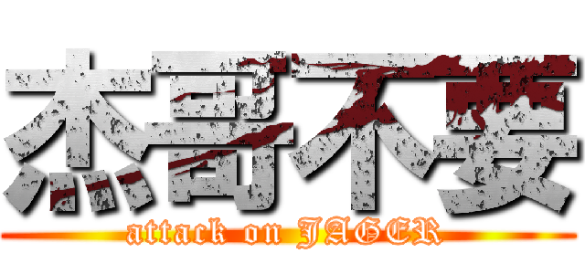 杰哥不要 (attack on JAGER)