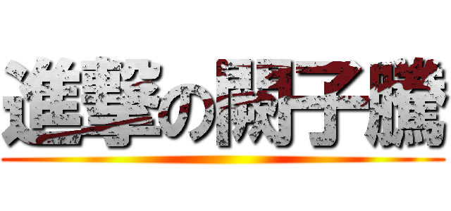 進撃の闕子騰 ()