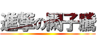 進撃の闕子騰 ()