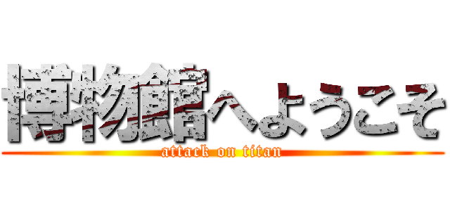 博物館へようこそ (attack on titan)