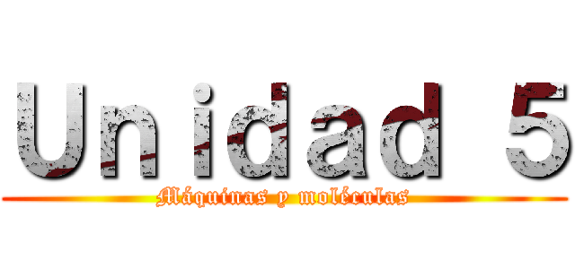 Ｕｎｉｄａｄ ５ (Máquinas y moléculas)