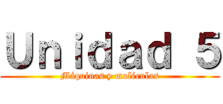 Ｕｎｉｄａｄ ５ (Máquinas y moléculas)