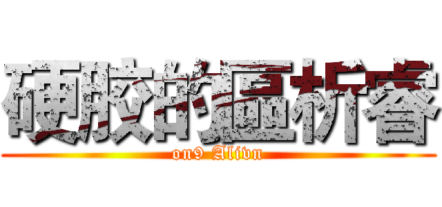 硬胶的區析睿 (on9 Alivn)