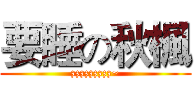 要睡の秋楓 (zzzzzzzzz~)