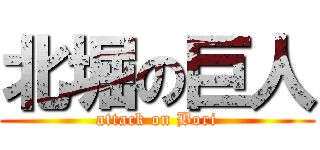 北堀の巨人 (attack on Bori)