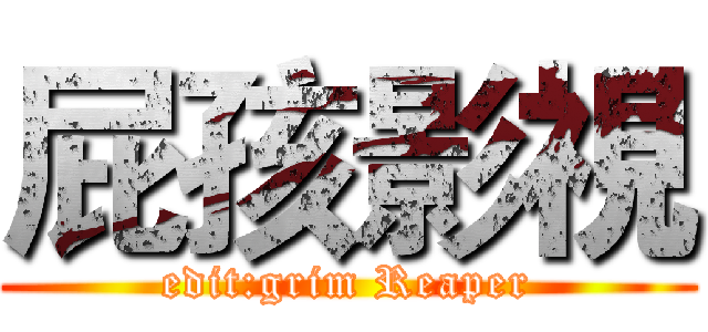 屁孩影視 (edit:grim Reaper)