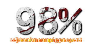 ９８％ (achtundneunzigprozent)