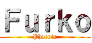Ｆｕｒｋｏ (Phoenix)
