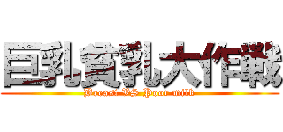 巨乳貧乳大作戦 (Breast VS Poor milk)