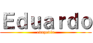 Ｅｄｕａｒｄｏ (edupedia)