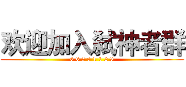 欢迎加入弑神者群 (6 6 5 0 1 1 2 9)