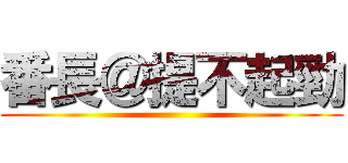 番長＠提不起勁 ()