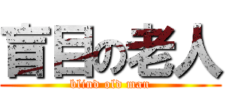 盲目の老人 (blind old man)