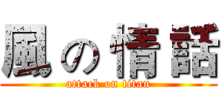 風 の 情 話 (attack on titan)