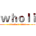 ｗｈｏｌｉ (attack on titan)