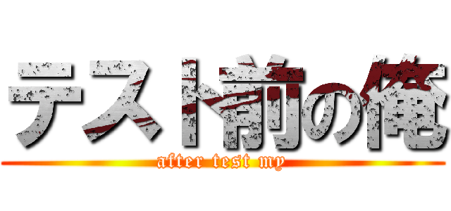 テスト前の俺 (after test my)