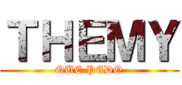 ＴＨＥＭＹ (QUE PEDO)