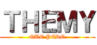 ＴＨＥＭＹ (QUE PEDO)