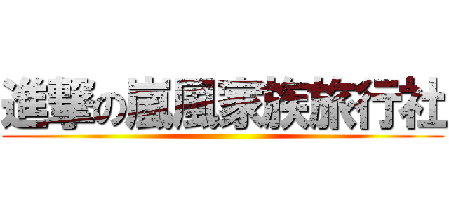 進撃の嵐風家族旅行社 ()