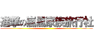 進撃の嵐風家族旅行社 ()