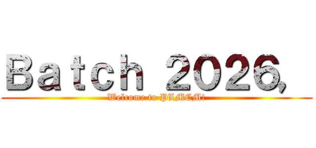 Ｂａｔｃｈ ２０２６， (Welcome to PLMCM!)