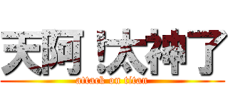 天阿！太神了 (attack on titan)