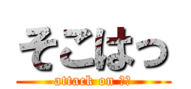 そこはっ (attack on 痴漢)