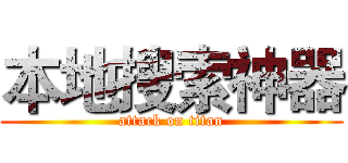 本地搜索神器 (attack on titan)