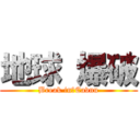 地球 爆破 (Break in　Eavnu)