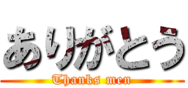 ありがとう (Thanks men)