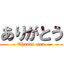 ありがとう (Thanks men)