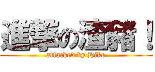 進撃の渣豬！ (attacked by Hiko)