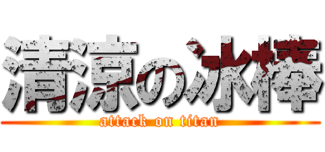 清涼の冰棒 (attack on titan)