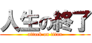 人生の終了 (attack on titan)