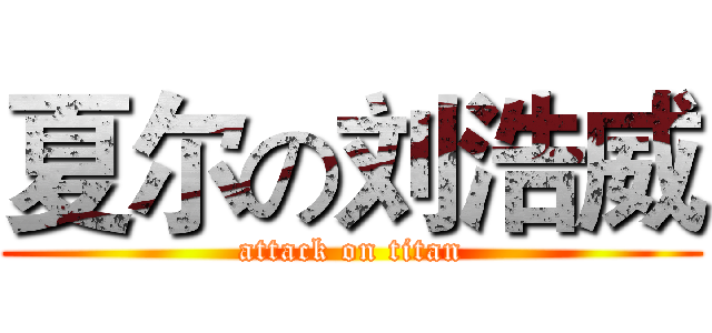 夏尔の刘浩威 (attack on titan)