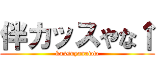 伴カッスやな↑ (kassuyanaww)