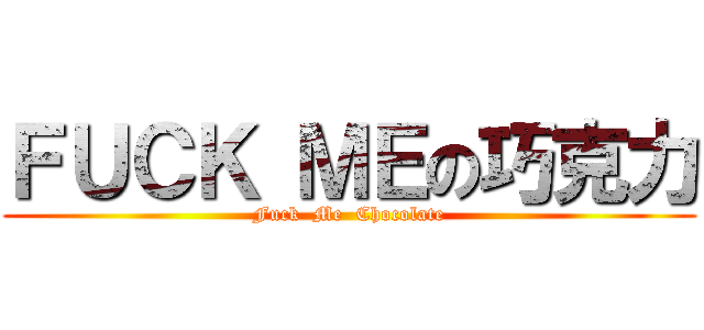 ＦＵＣＫ ＭＥの巧克力 (Fuck  Me  Chocolate)