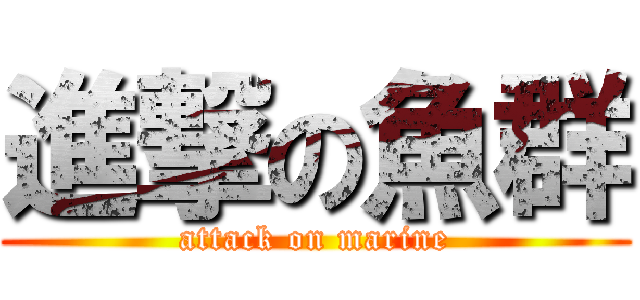 進撃の魚群 (attack on marine)