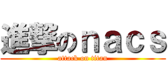 進撃のｎａｃｓ (attack on titan)