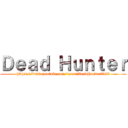 Ｄｅａｄ Ｈｕｎｔｅｒ (https://www.youtube.com/user/DeadHunter0123)