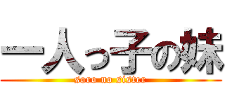 一人っ子の妹 (soro no sister)