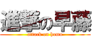 進撃の早藤 (attack on homo)