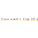 Ｙｏｕ ｃａｎ'ｔ ｆｌｙ ｉｆ ｙｏｕ ｎｅｖｅｒ ｔｒｙ ． ()