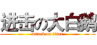 进击の大白鹅 (attack on titan)