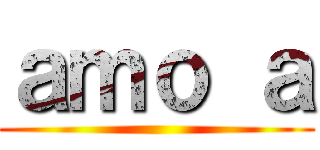 ａｍｏ ａ ()
