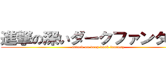 進撃の深いダークファンタジー (attack on deep dark fantasy)