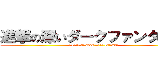 進撃の深いダークファンタジー (attack on deep dark fantasy)