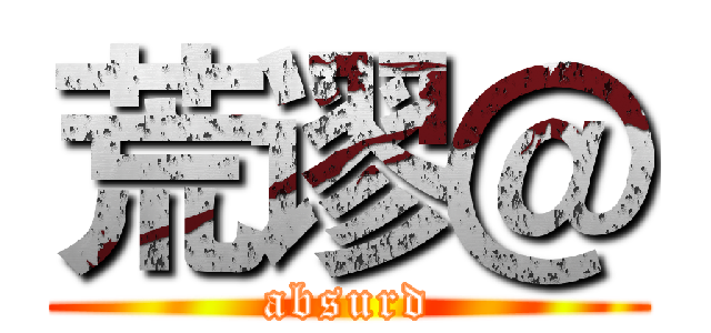 荒谬＠ (absurd)